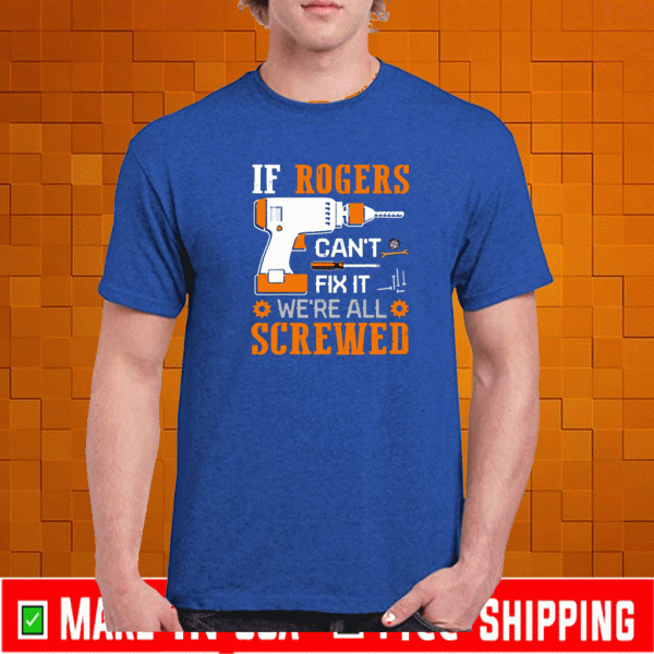 If Rogers Can’t Fix It We’re All Screwed Shirt