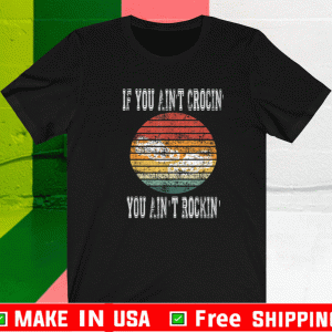 If You Ain't Crocin' Shirt - You Ain't Rockin' T-Shirt