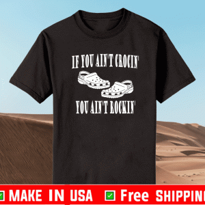 If You Ain't Crocin' You Ain't Rockin' Gift T-Shirt