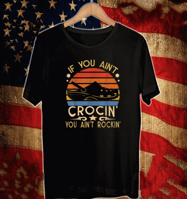 If You Ain't Crocin' You Ain't Rockin' Shirt