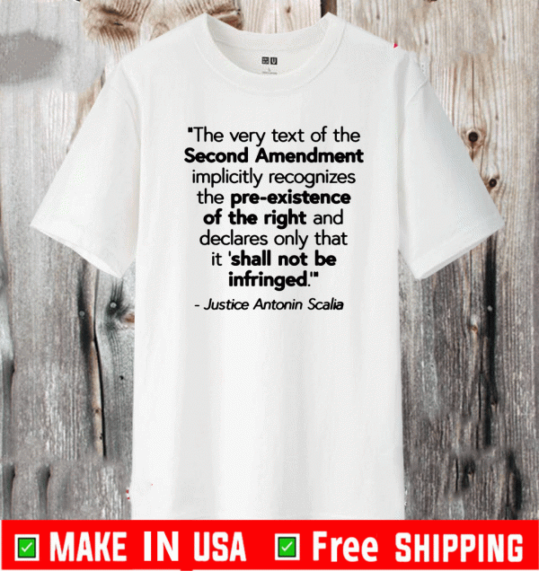 JUSTICE SCALIA SECOND AMENDMENT QUOTE T-SHIRT