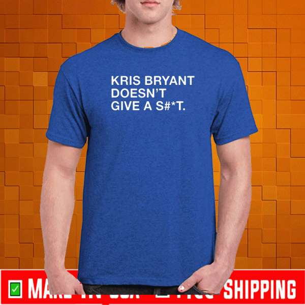 KRIS BRYANT DOESN'T GIVE A SHIT SHIRT