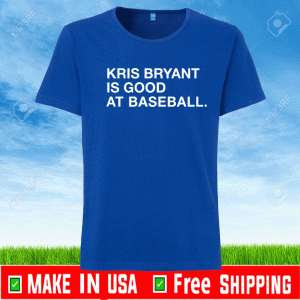 KRIS BRYANT IS GOOD AT BASEBALL HEALY SHIRT