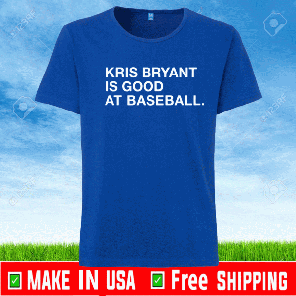 KRIS BRYANT IS GOOD AT BASEBALL HEALY SHIRT