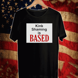 Kink Shaming Is Based T-Shirt