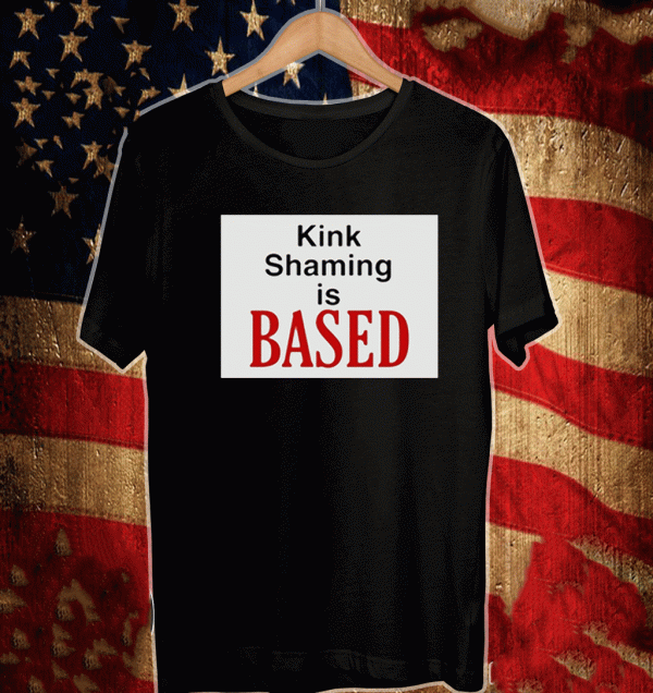 Kink Shaming Is Based T-Shirt