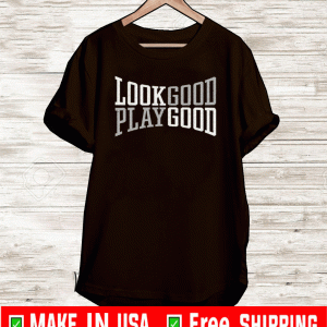 Look Good Play Good Shirt