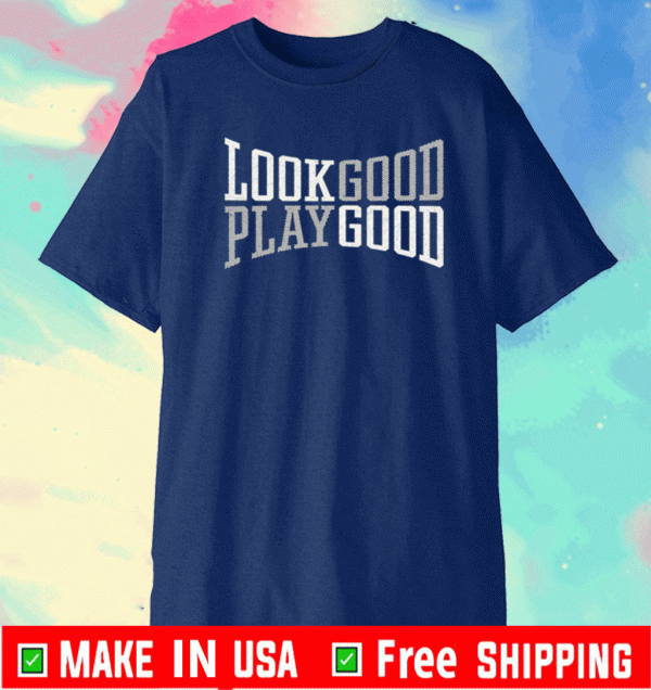 Look Good Play Good Shirt