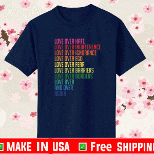 Love over hate love over indifference love over ignorance Shirt
