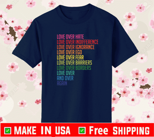 Love over hate love over indifference love over ignorance Shirt