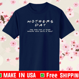MOTHERS DAY THE ONE DAY A YEAR WHERE MOM GETS A REST 2021 T-SHIRT