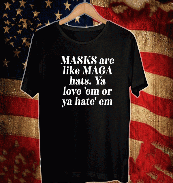 Masks are like MAGA Hats Ya Love Em Or Ya Hate Em Shirt