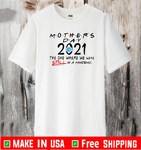 Mothers Day Quarantine 2021 The One Wher We Were Still In A Pandemic Shirt