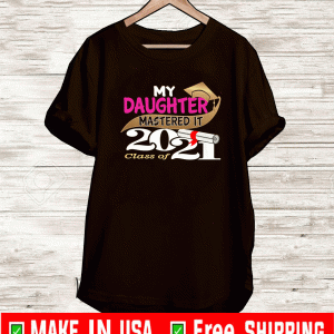 My Daughter Mastered It Class of 2021 T-Shirt