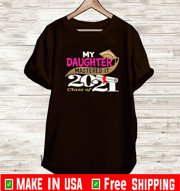 My Daughter Mastered It Class of 2021 T-Shirt