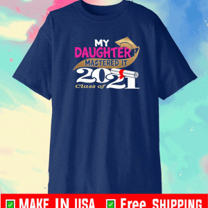 My Daughter Mastered It Class of 2021 T-Shirt
