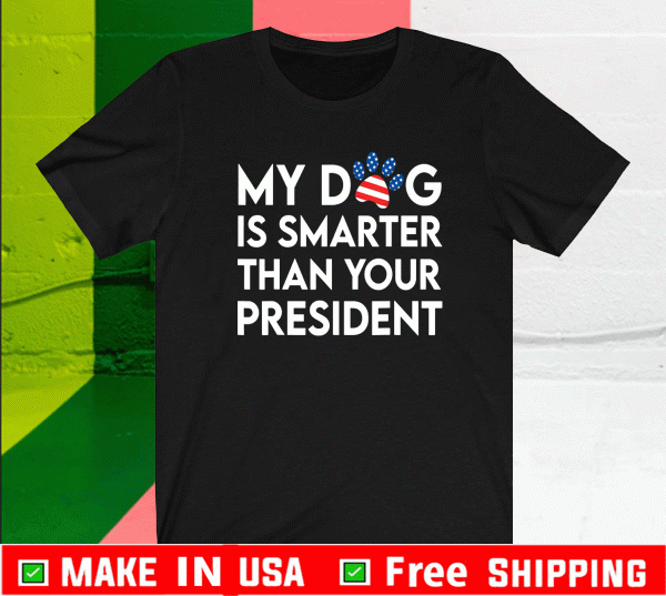 My Dog Is Smarter Than Your President Pet Puppy Animal Doggo T-Shirt