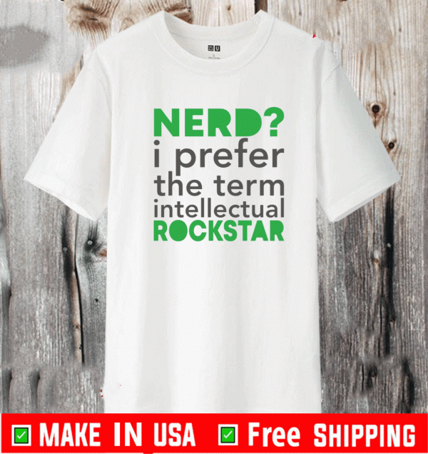 Nerd i prefer the term intellectual rockstar shirt