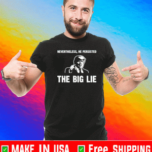 Nevertheless, HE persisted The Big Lie T-Shirt