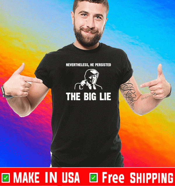 Nevertheless, HE persisted The Big Lie T-Shirt