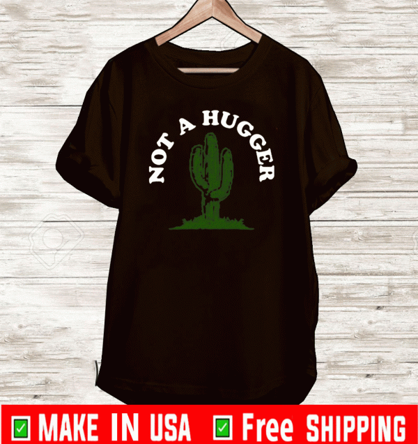 Not A Hugger Cactus T-Shirt