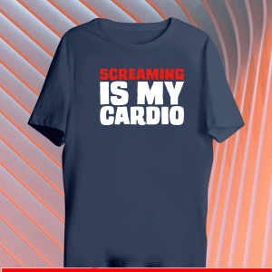 SCREAMING IS MY CARDIO SHIRT