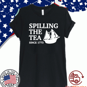 SPILLING THE TEA SINCE 1773 2021 T-SHIRT