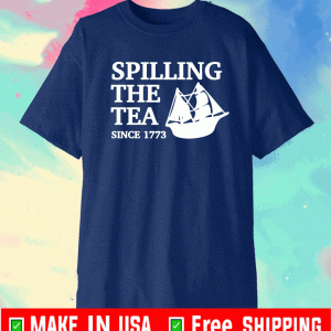 SPILLING THE TEA SINCE 1773 2021 T-SHIRT