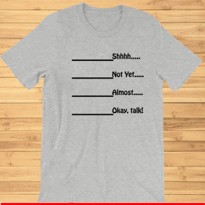 https://teefim.com/products/shhhh-not-yet-almost-okay-talk-shirt