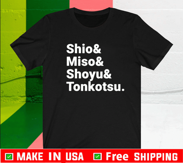 Shio And Miso And Shoyu And Tonkoysu Shirt