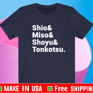 Shio And Miso And Shoyu And Tonkoysu Shirt