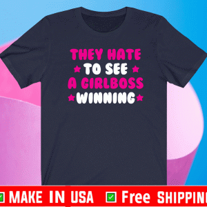 THEY HATE TO SEE A GIRLBOSS WINNING SHIRT