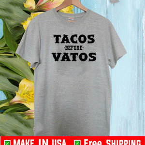 Tacos before vatos Shirt