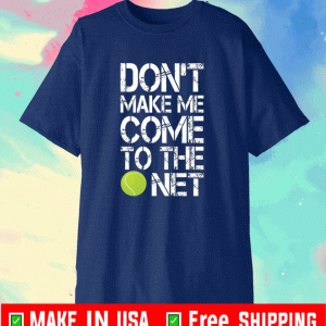 Tennis don’t make me come to the net shirt