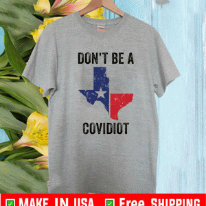 Texas don’t be a Covidiot Shirt