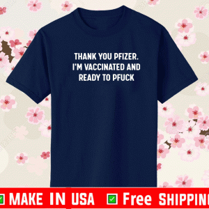 Thank You Pfizer I’m Vaccinated And Ready To Pfuck T-Shirt