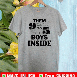 Them 9 to 5 boy inside them ppp boys outside Shirt