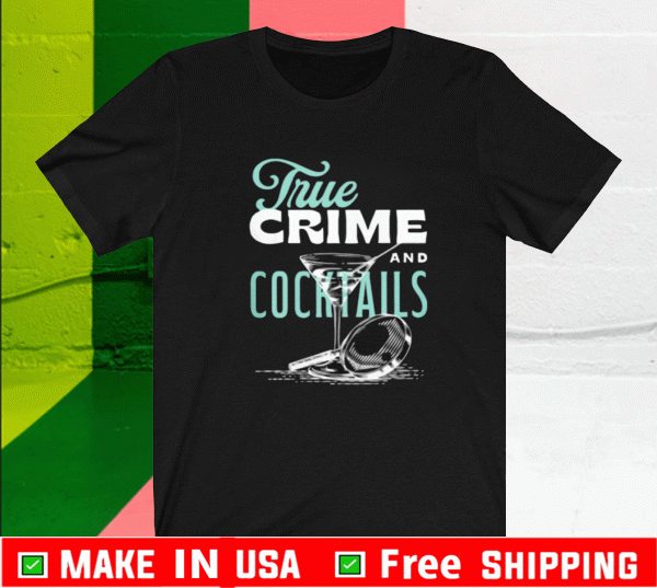 True Crime And Cocktail Shirt