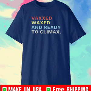 Vaxxed Waxed And Ready To Climax T-Shirt
