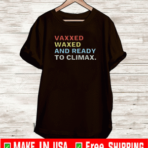 Vaxxed Waxed And Ready To Climax T-Shirt