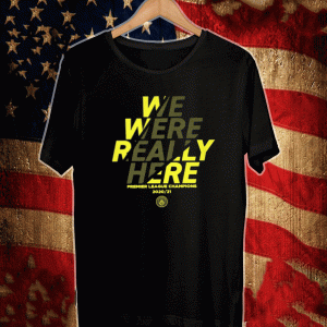 WE WERE REALLY HERE Manchester City Premier League 2020 -2021 Champions Shirt