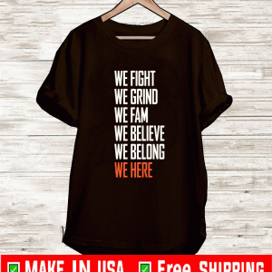 We fight we grind we fam we believe we belong we here shirt