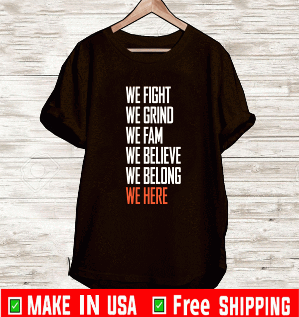 We fight we grind we fam we believe we belong we here shirt