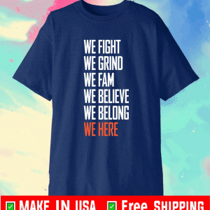 We fight we grind we fam we believe we belong we here shirt