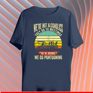 We’re not alcoholics they go to meetings we’re drunks we go pontooning 2021 T-Shirt