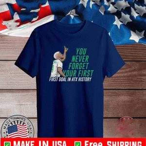 YOU NEVER FORGET YOUR FIRST GOAL IN ATX HISTORY SHIRT