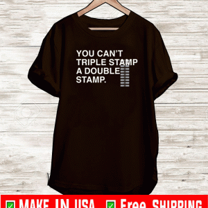 You can’t triple stamp a double stamp 3X T-Shirt