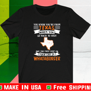 You know you’re from Texas when you go back to visit And The First Stop On Your List Is Whataburger Shirt