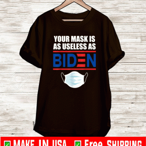 Your Mask Is AS Useless as Joe Biden FaceMask Shirt