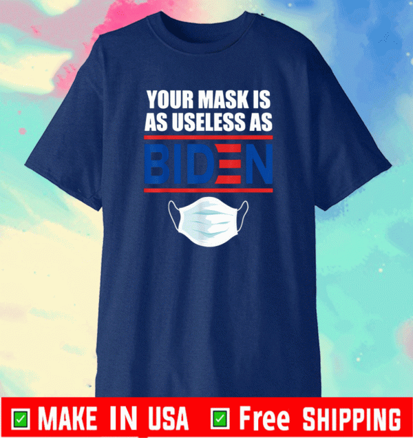 Your Mask Is AS Useless as Joe Biden FaceMask Shirt